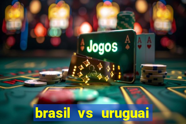 brasil vs uruguai ao vivo multicanais